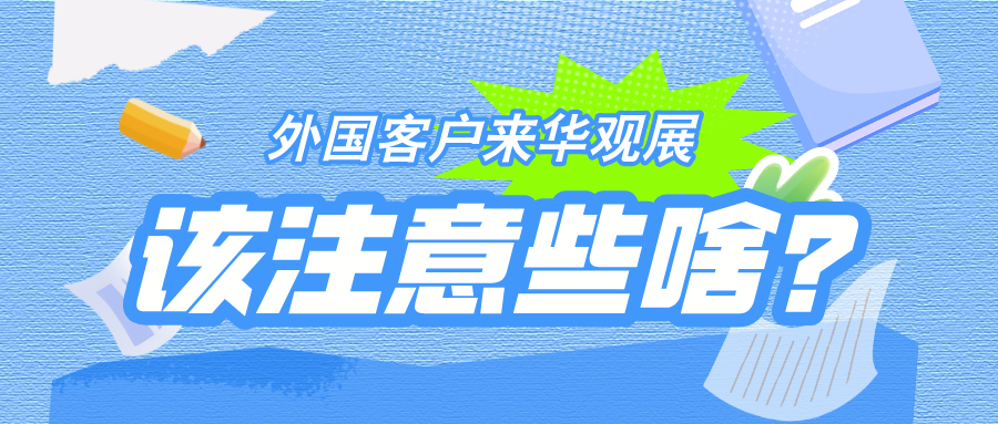 【收藏备用！】三分钟带你了解，外国客户赴华观展该注意啥？